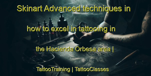 Skinart Advanced techniques in how to excel in tattooing in the Hacienda Orbesa area | TattooTraining | TattooClasses | SkinartTraining-Philippines